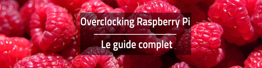 Overclocker son Raspberry Pi - Le guide